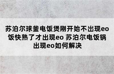 苏泊尔球釜电饭煲刚开始不岀现eo饭快熟了才出现eo 苏泊尔电饭锅出现eo如何解决